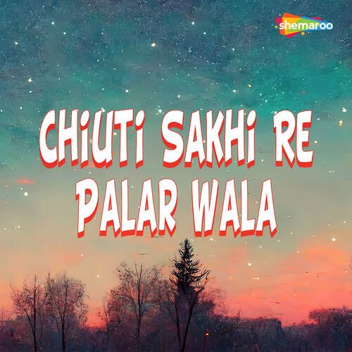 Chiuti Sakhi Re Palar Wala