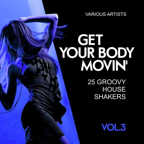 Get Your Body Movin' (25 Groovy House Shakers), Vol. 3