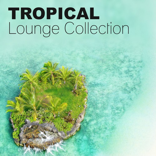 Tropical Lounge Collection – Tropical Chill House, Ibiza Beach Party, Miami to Ibiza