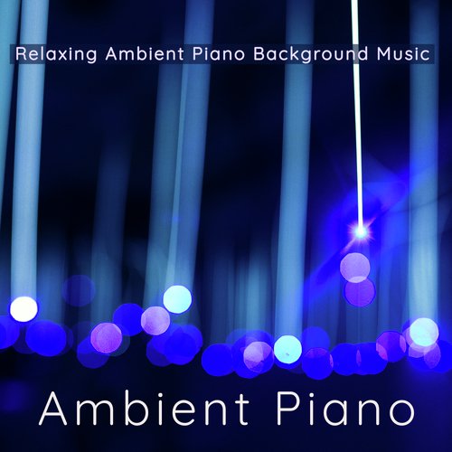 Ambient Piano – Relaxing Ambient Piano Background Music