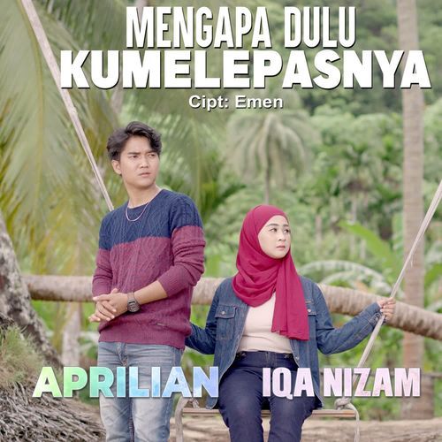 Aprilian & Iqa Nizam - Mengapa Dulu Kumelepasnya