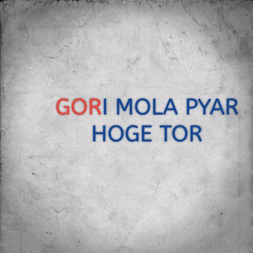 GORI MOLA PYAR HOGE TOR