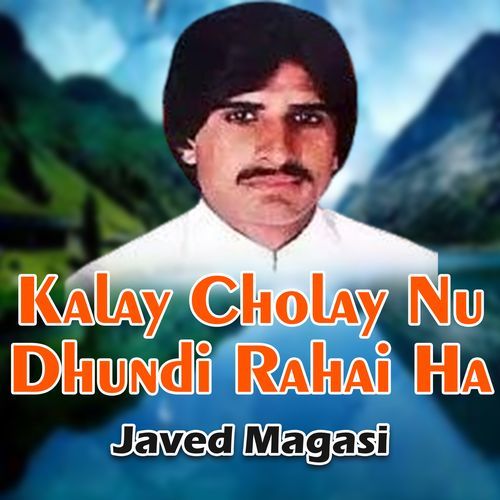 Kalay Cholay Nu Dhundi Rahai Ha