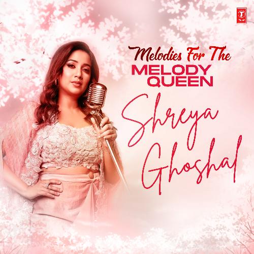 Melodies For The Melody Queen Shreya Ghoshal