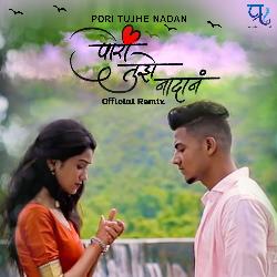 Pori Tujhe Nadan Official Remix-Qiobd0xAA3g