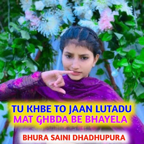 Tu Khbe To Jaan Lutadu Mat Ghbda Be Bhayela