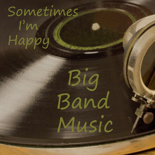 Big Band Music - Sometimes I'm Happy
