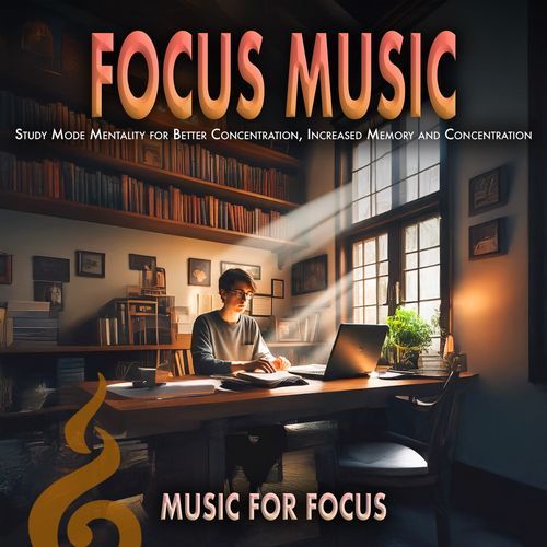Focus Music: Study Mode Mentality for Better Concentration, Increased Memory and Concentration