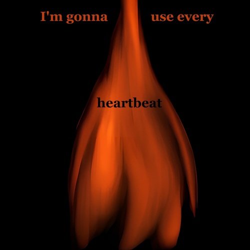 I'm Gonna Use Every Heartbeat
