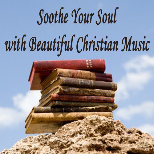 Soothe Your Soul with Beautiful Christian Music