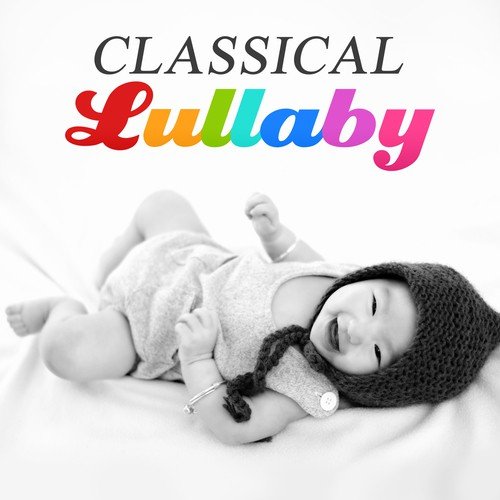 Classical Lullaby - Song to Bed, Classical Music for Your Baby