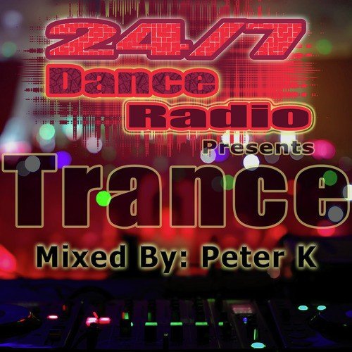 24/7 Dance Radio Presents Trance (Non-Stop DJ Mix By: Peter K)