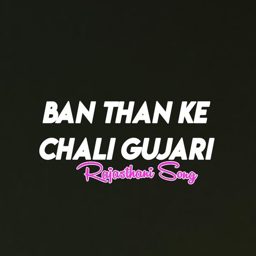 Ban Than Ke Chali Gujari
