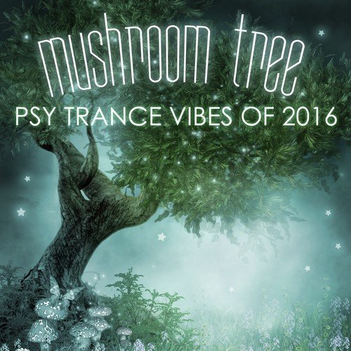 Mushroom Tree: Psy Trance Vibes of 2016