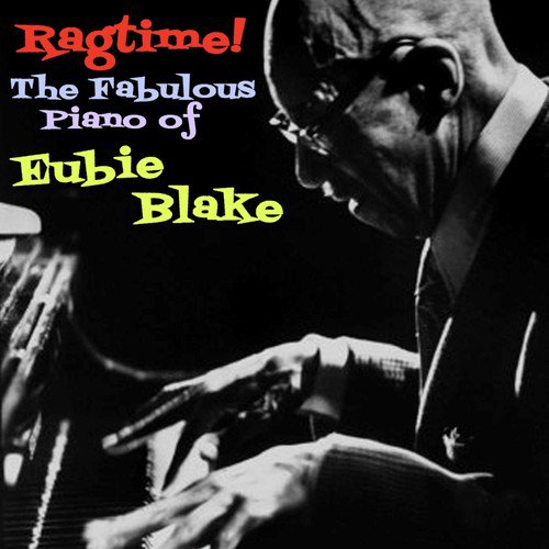 Ragtime! The Fabulous Piano Of Eubie Blake, Vol. 1