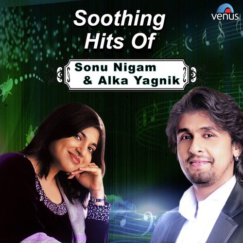Soothing Hits of Sonu Nigam & Alka Yagnik