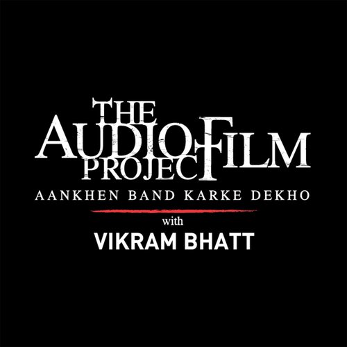 The Audio Film Project (Aankhen Band Karke Dekho)