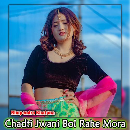 Chadti Jwani Bol Rahe Mora