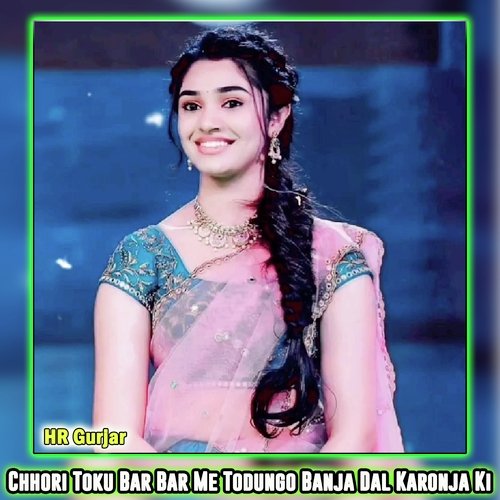 Chhori Toku Bar Bar Me Todungo Banja Dal Karonja Ki