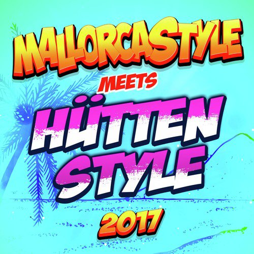 Mallorcastyle meets Hüttenstyle 2017 - Party Schlager Hits vom Apres Ski bis Karneval nach Mallorca und zum Oktoberfest