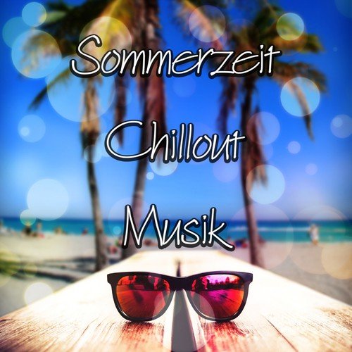 Sommerzeit Chillout Musik - Instrumentalmusik, Einfach nur Entspannen, Elektronischen Tanzmusik, Positives Energie, Partymusik, Hintergrundmusik, Sommer Urlaub Ferien