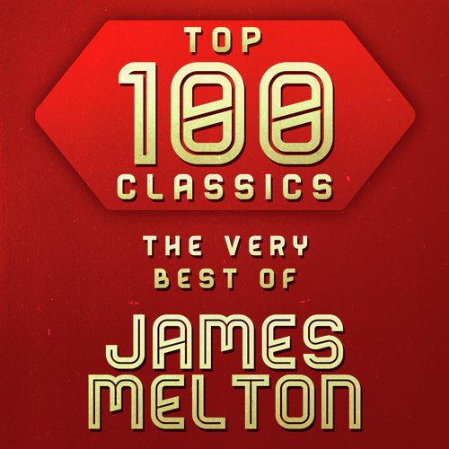 Top 100 Classics - The Very Best of James Melton