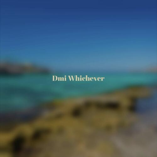 Dmi Whichever