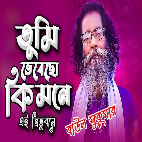 তুমি ভেবেছো কি মনে এই ত্রিভুবনে