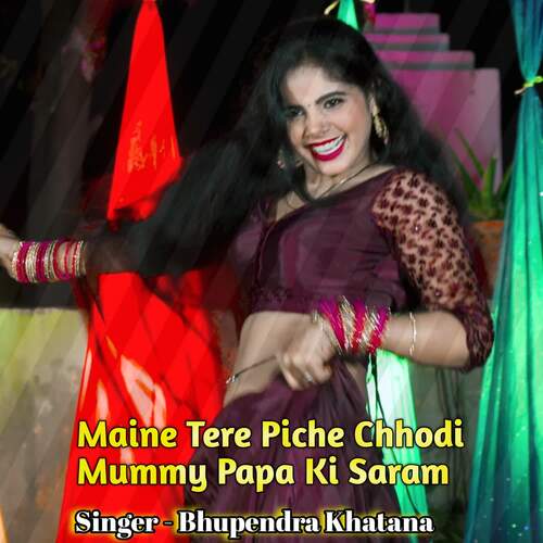 Maine Tere Piche Chhodi Mummy Papa Ki Saram