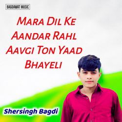 Mara Dil Ke Aandar Rahl Aavgi Ton Yaad Bhayeli by Shersingh Bagdi