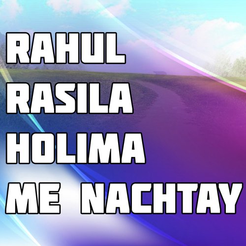 Rahul Rasila Holima Me Nachtay