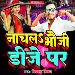 नाचल भौजी डीजे पर (feat. Vikash Vinay)-FyoydUZkeXI