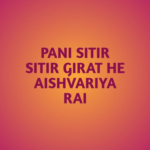 PANI SITIR SITIR GIRAT HE AISHVARIYA RAI