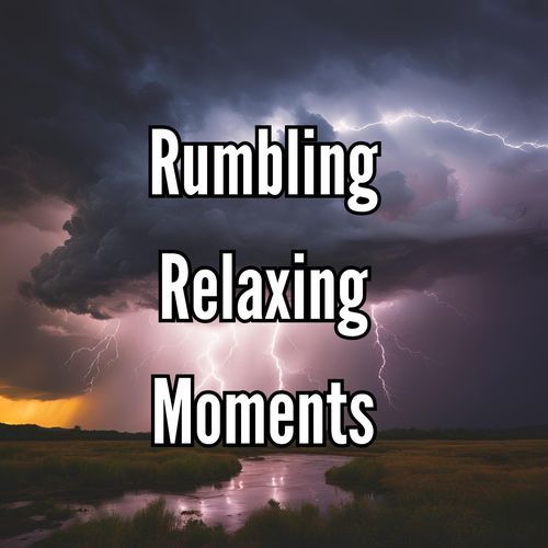 Rumbling Relaxing Moments - Calming Thunderstorm Sounds for Unwinding