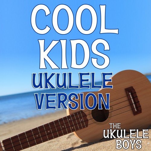 Cool Kids (Ukulele Version)