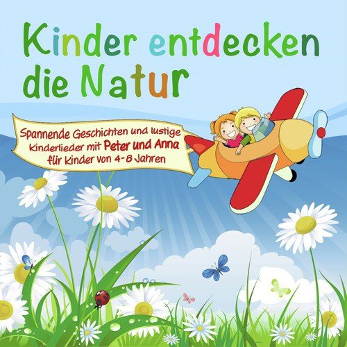 Kinder entdecken die Natur (Ein Hörspiel für Kinder von 4-8 Jahre mit tollen Kinderliedern)