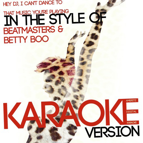 Hey DJ, I Can't Dance to That Music You're Playing (In the Style of Beatmasters & Betty Boo) [Karaoke Version] - Single