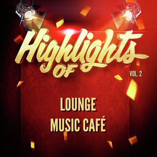 Highlights of Lounge Music Café, Vol. 2
