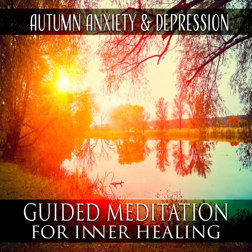 Autumn Anxiety & Depression - Guided Meditation for Inner Healing, Calm & Nature Music for Positive Thinking, Fight with Fears, Create New Way and Possibilities, Deep Relaxation & Emotional Stability_poster_image