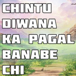 Chintu Diwana Ka Pagal Banabe Chi