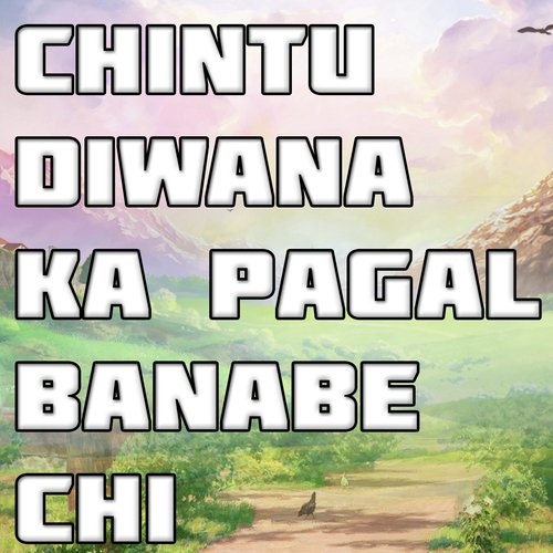 Chintu Diwana Ka Pagal Banabe Chi