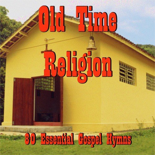 Old Time Religion: 80 Essential Gospel Hymns