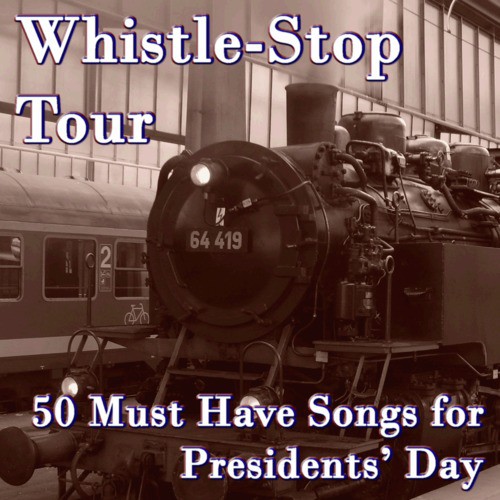 Whistle-Stop Tour: 50 Must Have Songs for Presidents' Day