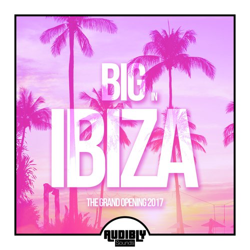 Big in Ibiza 2017 - The Grand Opening