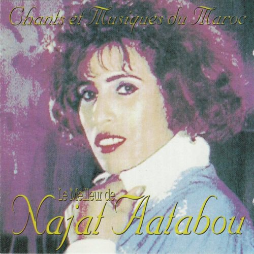 Chants et musiques du Maroc : Le meilleur de Najat Aatabou