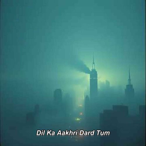 Dil Ka Aakhri Dard Tum