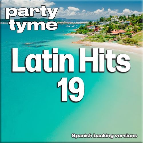 Latin Hits 19 - Party Tyme (Spanish Backing Versions)