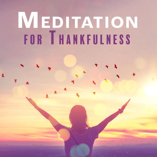 Meditation for Thankfulness: Calming Sounds for Gratefulness and Appreciation