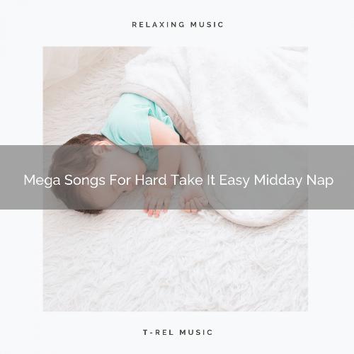 Mega Songs For Hard Take It Easy Midday Nap