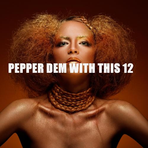 PEPPER DEM WITH THIS 12